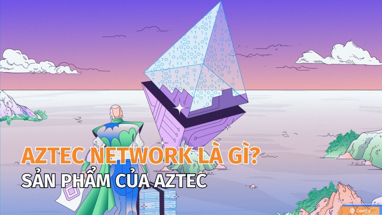 Aztec Network là gì? Tìm Hiểu Về Mạng Lưới Tiền Số Tiên Tiến