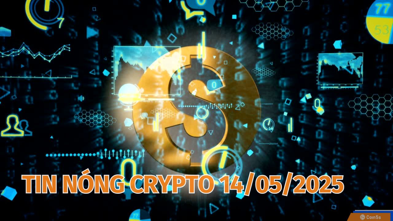 Coin5s: 10 Tin Nóng Về Thị Trường Tiền Số Hôm Nay 14/5/2025 Coin5s: 10 Tin Nóng Về Thị Trường Tiền Số Hôm Nay 14/5/2025