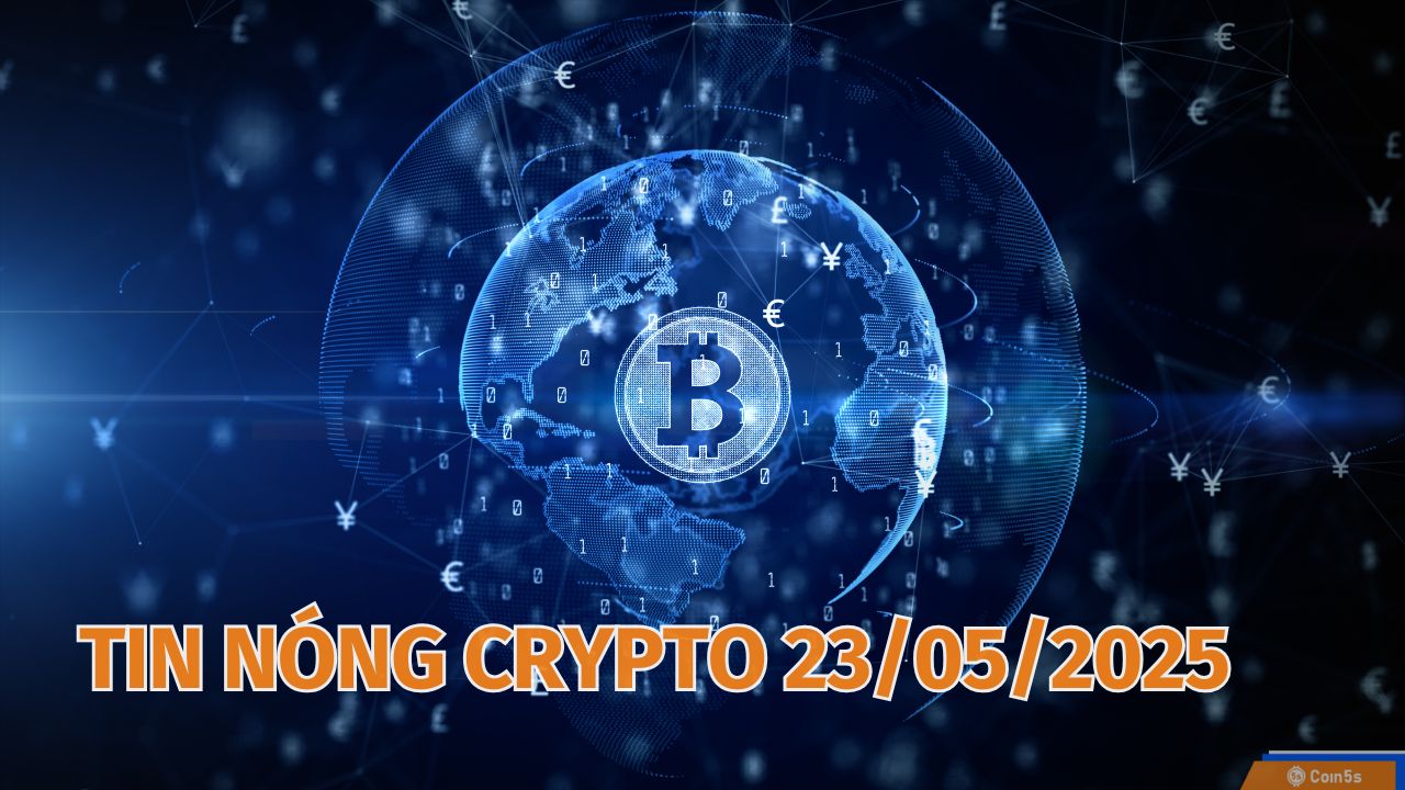 Coin5s: 10 Tin Nóng Về Thị Trường Tiền Số Hôm Nay 23/5/2025 Coin5s: 10 Tin Nóng Về Thị Trường Tiền Số Hôm Nay 23/5/2025