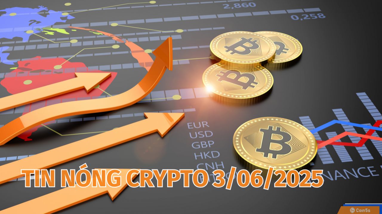 Coin5s: 10 Tin Nóng Về Thị Trường Tiền Số Hôm Nay 3/6/2025 Coin5s: 10 Tin Nóng Về Thị Trường Tiền Số Hôm Nay 3/6/2025