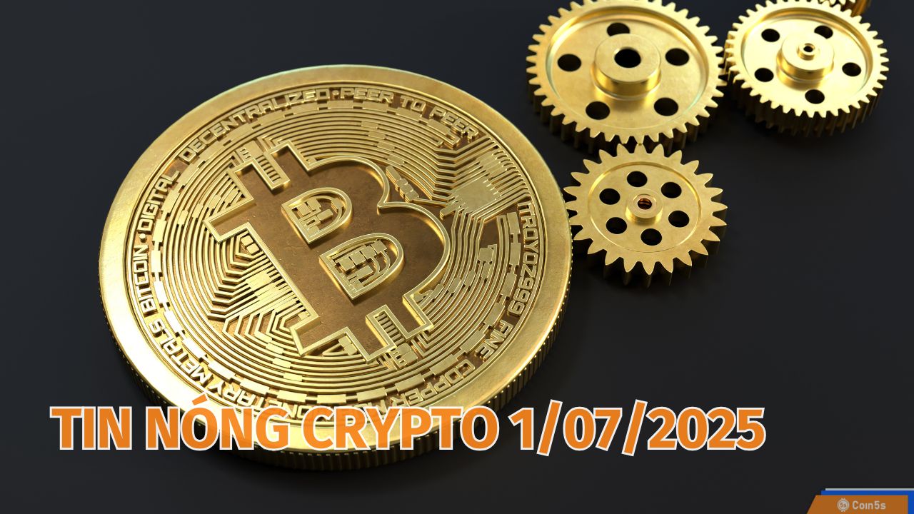 Coin5s: 10 Tin Nóng Về Thị Trường Tiền Số Hôm Nay 1/7/2025