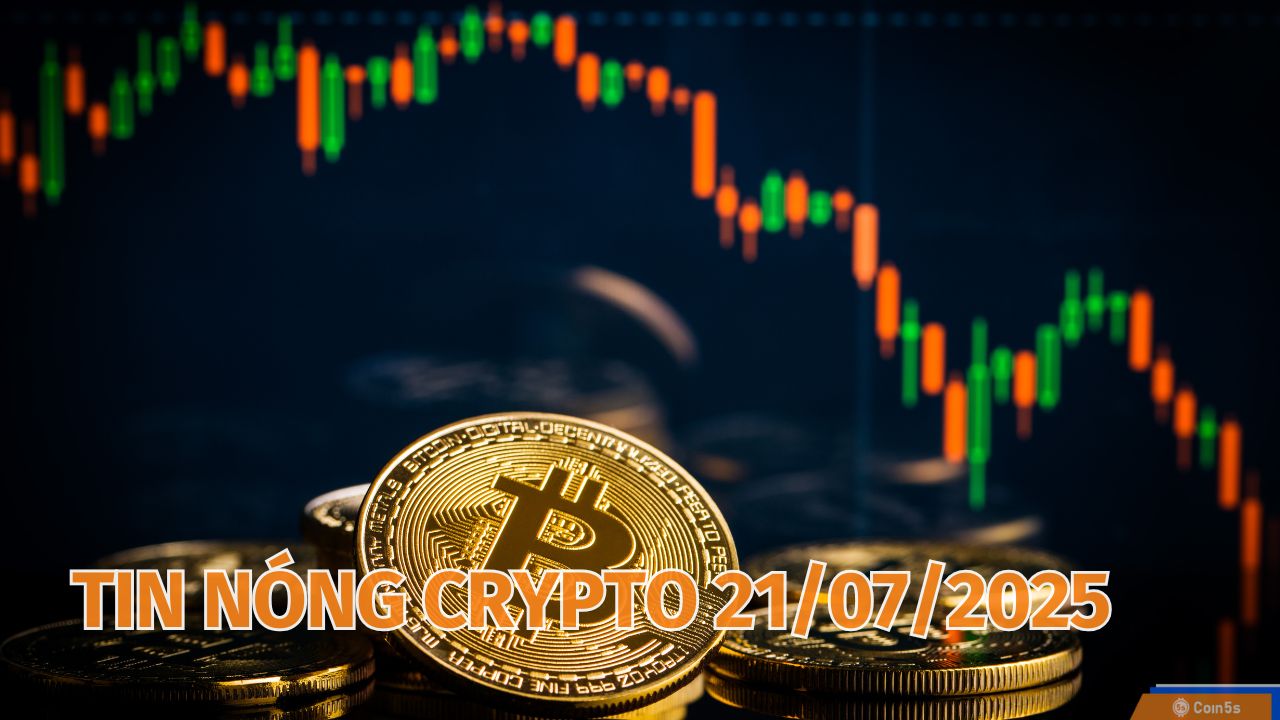 10 Tin Nóng Về Thị Trường Tiền Số Hôm Nay 21/7/2025 10 Tin Nóng Về Thị Trường Tiền Số Hôm Nay 21/7/2025