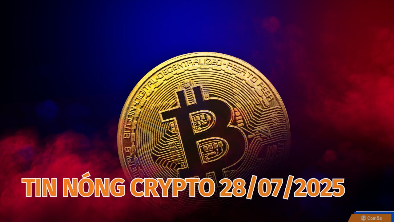 10 Tin Nóng Về Thị Trường Tiền Số Hôm Nay 28/7/2025 10 Tin Nóng Về Thị Trường Tiền Số Hôm Nay 28/7/2025