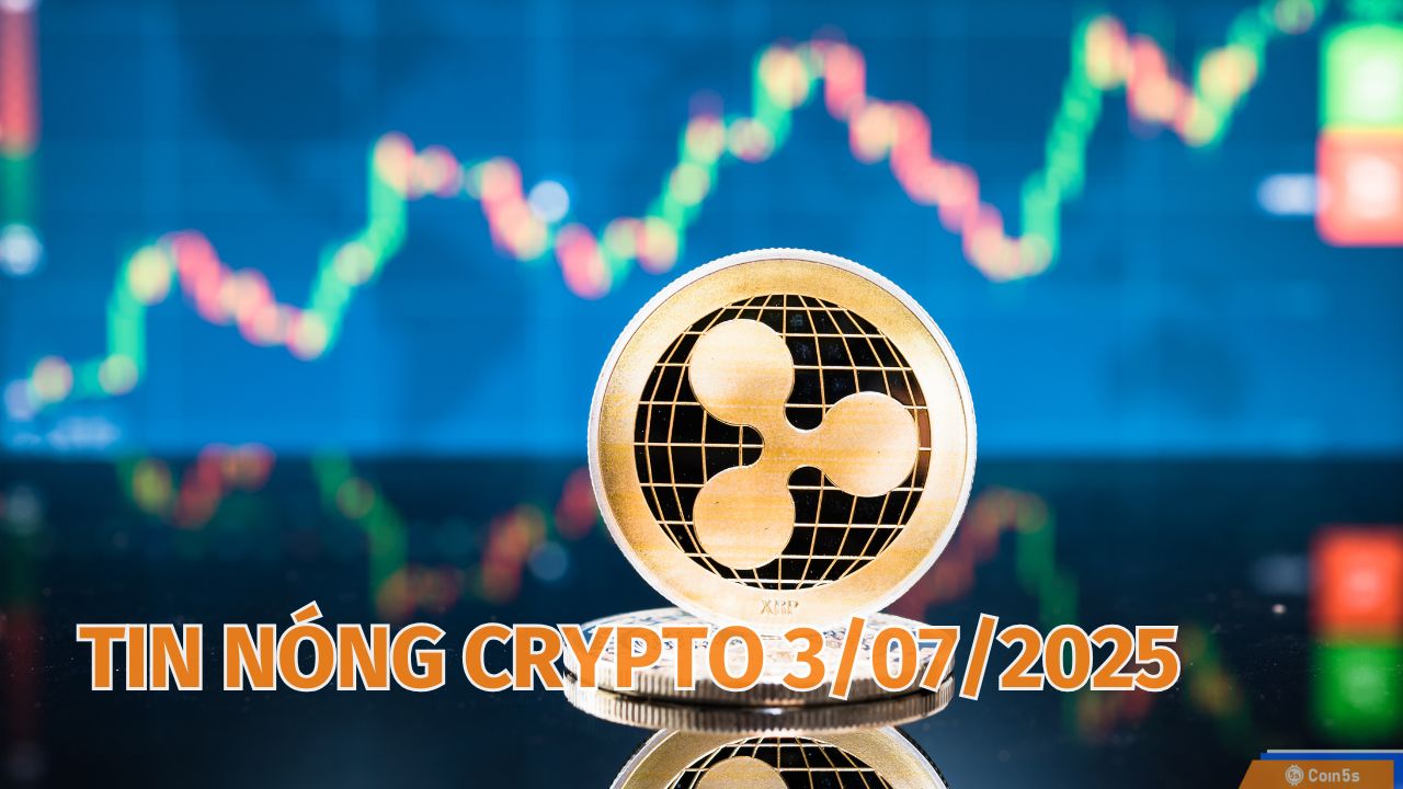 Coin5s: 10 Tin Nóng Về Thị Trường Tiền Số Hôm Nay 3/7/2025