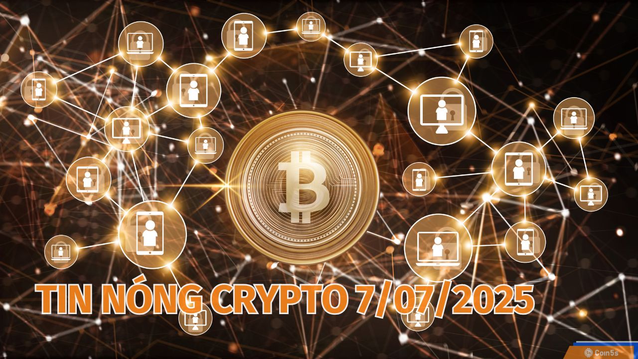Coin5s: 10 Tin Nóng Về Thị Trường Tiền Số Hôm Nay 7/7/2025 Coin5s: 10 Tin Nóng Về Thị Trường Tiền Số Hôm Nay 7/7/2025
