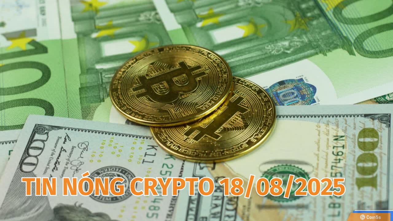 10 Tin Nóng Về Thị Trường Tiền Số Hôm Nay 18/8/2025 10 Tin Nóng Về Thị Trường Tiền Số Hôm Nay 18/8/2025