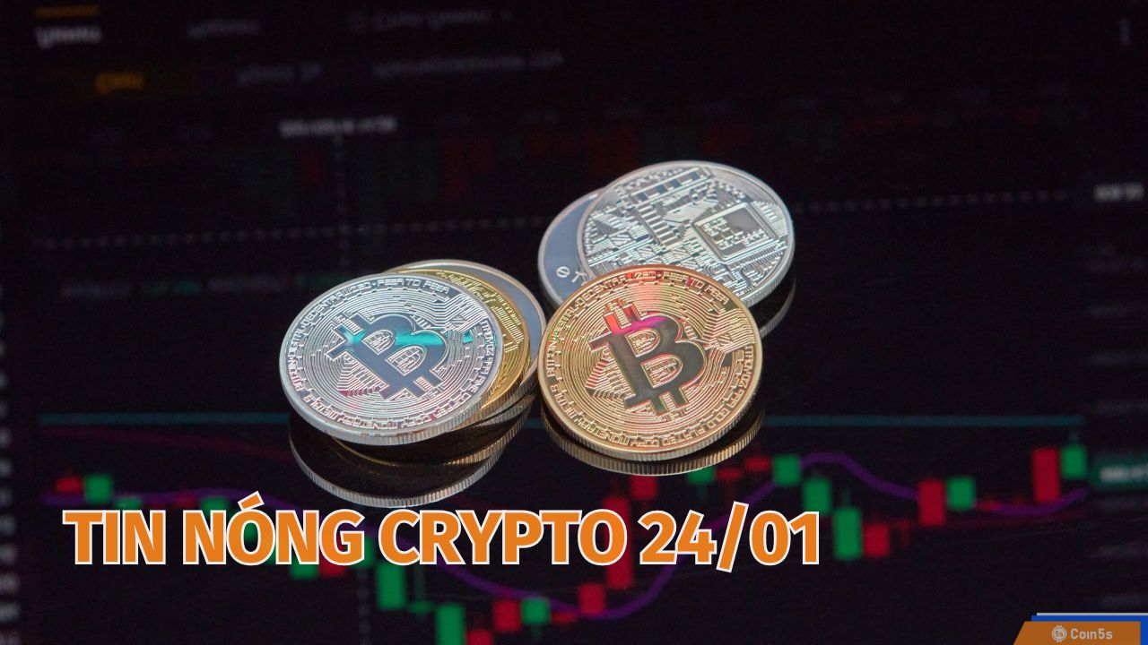 Coin5s: 10 Tin Nóng Về Thị Trường Tiền Số Hôm Nay 24/1/2025