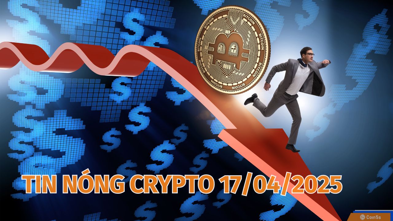 Coin5s: 10 Tin Nóng Về Thị Trường Tiền Số Hôm Nay 17/4/2025 Coin5s: 10 Tin Nóng Về Thị Trường Tiền Số Hôm Nay 17/4/2025