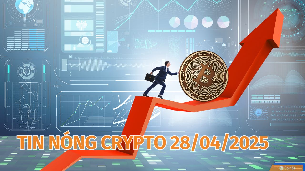 Coin5s: 10 Tin Nóng Về Thị Trường Tiền Số Hôm Nay 28/4/2025 Coin5s: 10 Tin Nóng Về Thị Trường Tiền Số Hôm Nay 28/4/2025