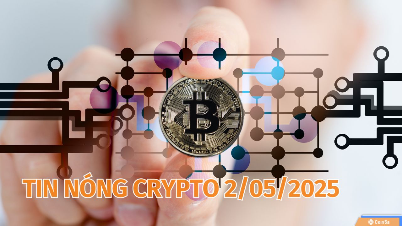 Coin5s: 10 Tin Nóng Về Thị Trường Tiền Số Hôm Nay 2/5/2025 Coin5s: 10 Tin Nóng Về Thị Trường Tiền Số Hôm Nay 2/5/2025