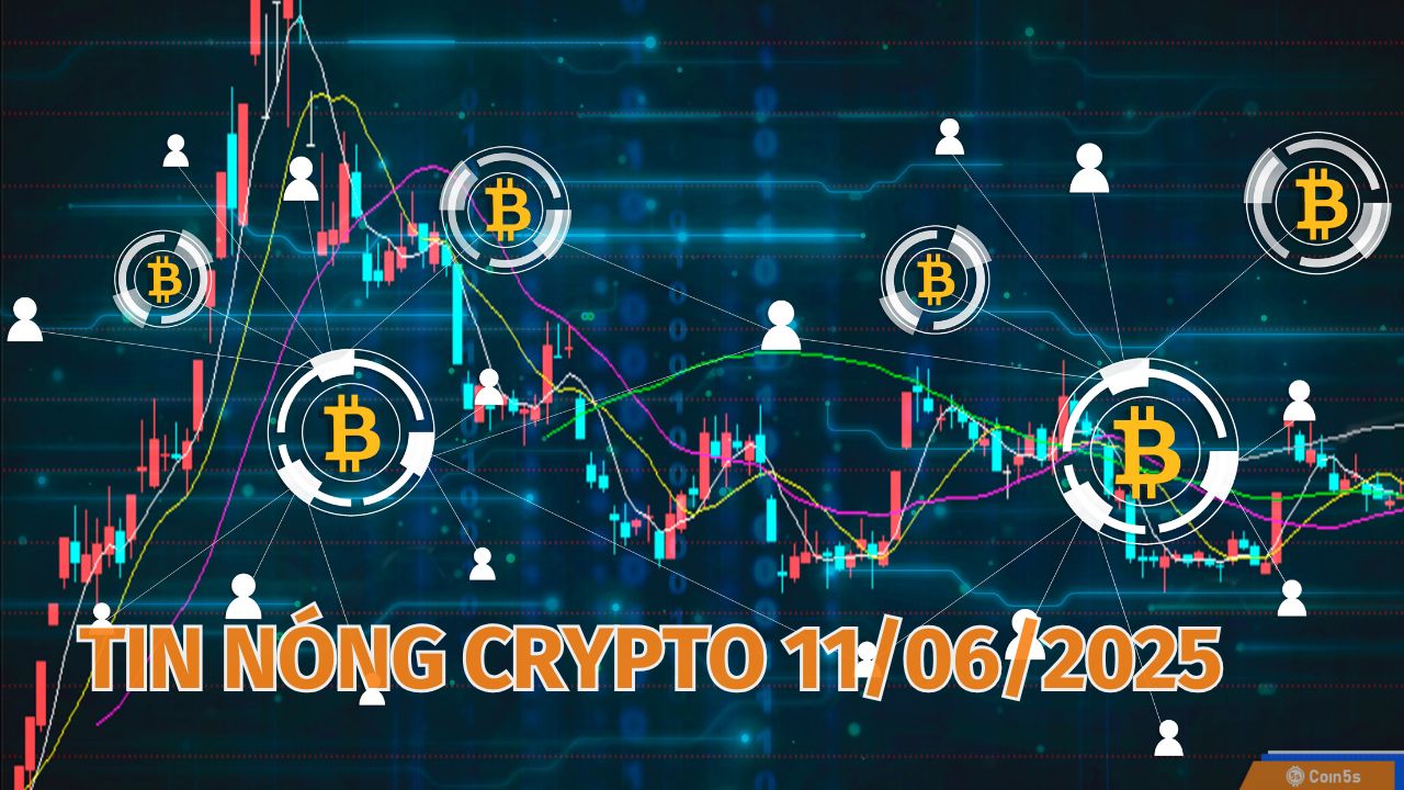 Coin5s: 10 Tin Nóng Về Thị Trường Tiền Số Hôm Nay 11/6/2025 Coin5s: 10 Tin Nóng Về Thị Trường Tiền Số Hôm Nay 11/6/2025