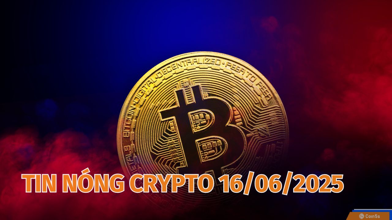 Coin5s: 10 Tin Nóng Về Thị Trường Tiền Số Hôm Nay 16/6/2025 Coin5s: 10 Tin Nóng Về Thị Trường Tiền Số Hôm Nay 16/6/2025