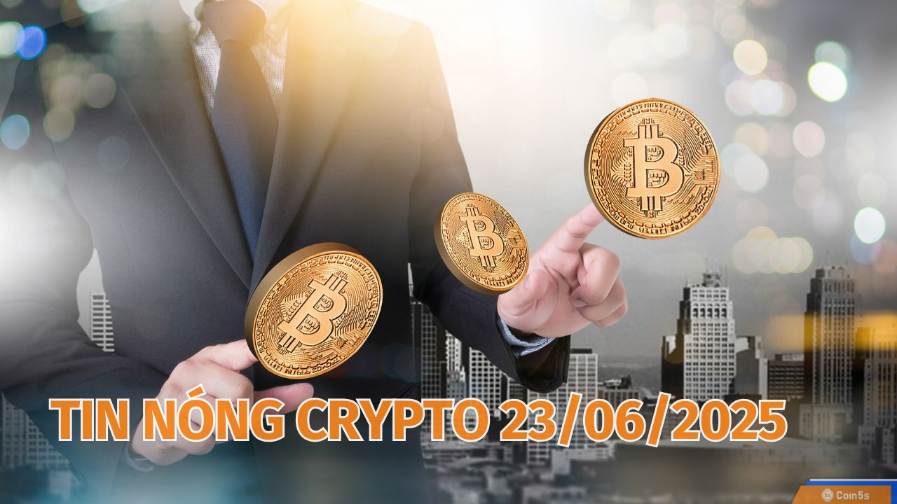 Coin5s: 10 Tin Nóng Về Thị Trường Tiền Số Hôm Nay 23/6/2025 Coin5s: 10 Tin Nóng Về Thị Trường Tiền Số Hôm Nay 23/6/2025