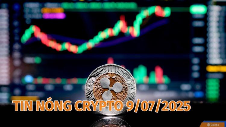  10 Tin Nóng Về Thị Trường Tiền Số Hôm Nay 9/7/2025