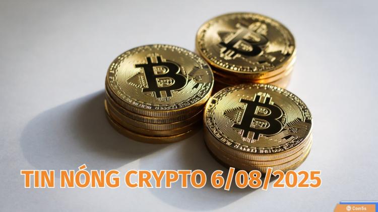  10 Tin Nóng Về Thị Trường Tiền Số Hôm Nay 6/8/2025
