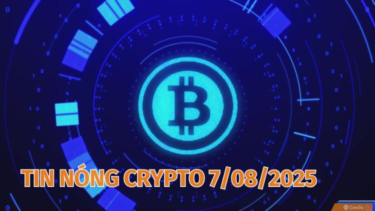  10 Tin Nóng Về Thị Trường Tiền Số Hôm Nay 7/8/2025